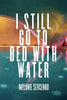 I Still Go to Bed with Water - Paperback