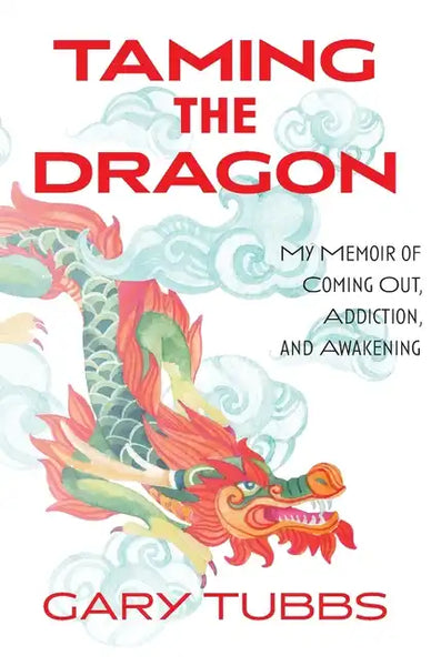 Taming the Dragon: My Memoir of Coming Out, Addiction, and Awakening - Paperback