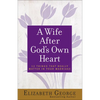 A Wife After God's Own Heart: 12 Things That Really Matter in Your Marriage - Paperback