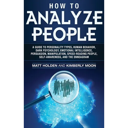 How to Analyze People: A Guide to Personality Types, Human Behavior, Dark Psychology, Emotional Intelligence, Persuasion, Manipulation, Speed-Reading - Hardcover