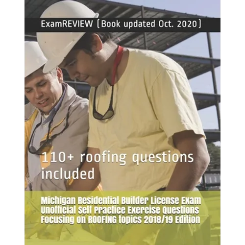 Michigan Residential Builder License Exam Unofficial Self Practice Exercise Questions Focusing on ROOFING topics 2018/19 Edition: 110+ roofing questio - Paperback