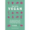 How to Go Vegan: The Why, the How, and Everything You Need to Make Going Vegan Easy - Hardcover
