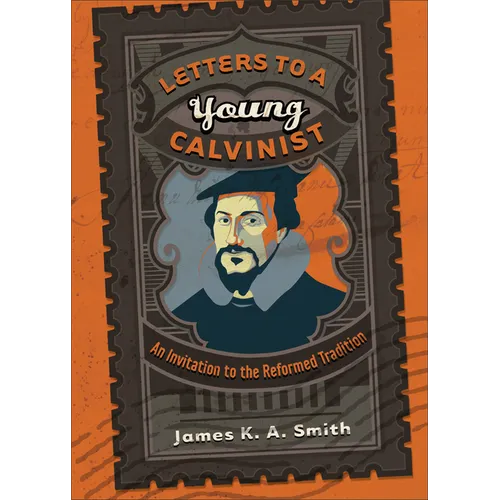 Letters to a Young Calvinist: An Invitation to the Reformed Tradition - Paperback