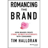 Romancing the Brand: How Brands Create Strong, Intimate Relationships with Consumers - Hardcover
