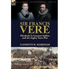 Sir Francis Vere: Elizabeth I's Greatest Soldier and the Eighty Years War - Hardcover