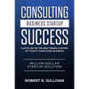 Consulting Business Startup Success: Capitalize on the New Trends & Niches of Today's Consulting Business - Million Dollar Startup Solution - Paperback