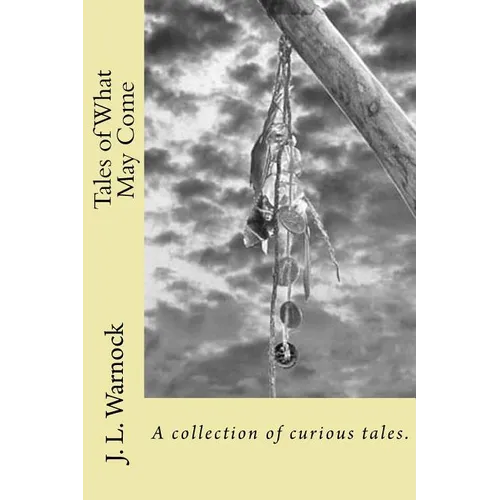 Tales of What May Come: A collection of possibilities - Paperback