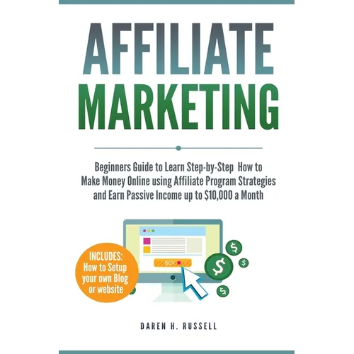 Affiliate Marketing: Beginners Guide to Learn Step-by-Step How to Make Money Online using Affiliate Program Strategies and Earn Passive Income up to $ - Paperback