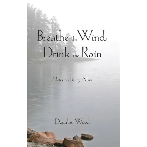 Breathe the Wind, Drink the Rain: Notes on Being Alive - Paperback
