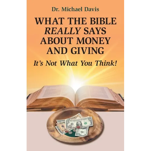 What the Bible Really Says About Money and Giving: It's Not What You Think! - Paperback