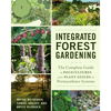 Integrated Forest Gardening: The Complete Guide to Polycultures and Plant Guilds in Permaculture Systems - Paperback