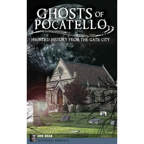 Ghosts of Pocatello: Haunted History from the Gate City - Hardcover