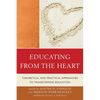 Educating from the Heart: Theoretical and Practical Approaches to Transforming Education - Paperback