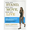 How You Stand, How You Move, How You Live: Learning the Alexander Technique to Explore Your Mind-Body Connection and Achieve Self-Mastery - Paperback