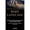 Body Language: Manipulate and Influence Human Behavior With Advanced Psychology Techniques (How to Read & Analyze People Through Better Communication) - Paperback