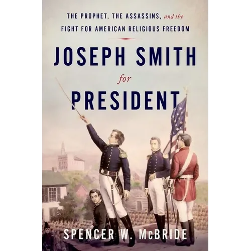 Joseph Smith for President: The Prophet, the Assassins, and the Fight for American Religious Freedom - Hardcover