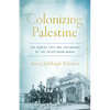 Colonizing Palestine: The Zionist Left and the Making of the Palestinian Nakba - Hardcover