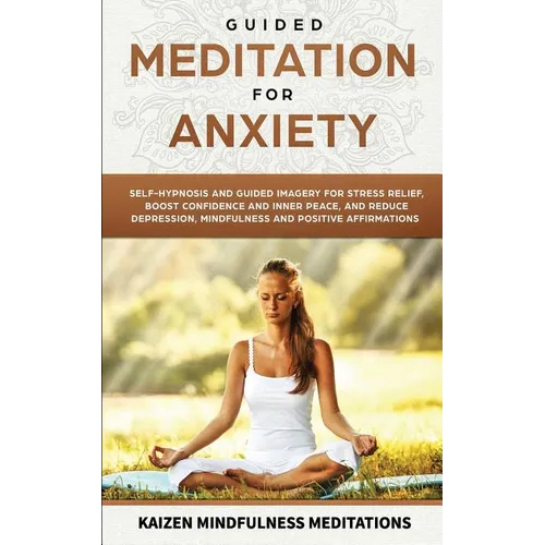 Guided Meditation for Anxiety: Self-Hypnosis and Guided Imagery for Stress Relief, Boost Confidence and Inner Peace, and Reduce Depression with Mindf - Paperback