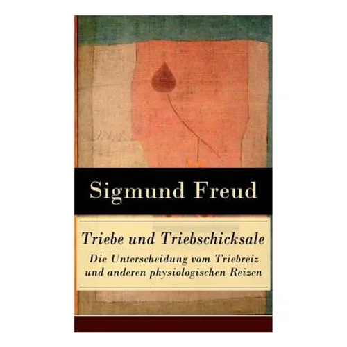 Triebe und Triebschicksale - Die Unterscheidung vom Triebreiz und anderen physiologischen Reizen: Die Selbsterhaltungstriebe und die Sexualtriebe - Paperback
