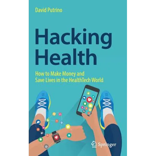 Hacking Health: How to Make Money and Save Lives in the Healthtech World - Hardcover