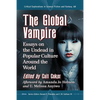 The Global Vampire: Essays on the Undead in Popular Culture Around the World - Paperback