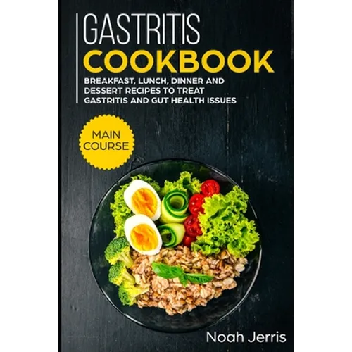 Gastritis Cookbook: MAIN COURSE - Breakfast, Lunch, Dinner and Dessert Recipes to treat Gastritis and GUT health issues - Paperback