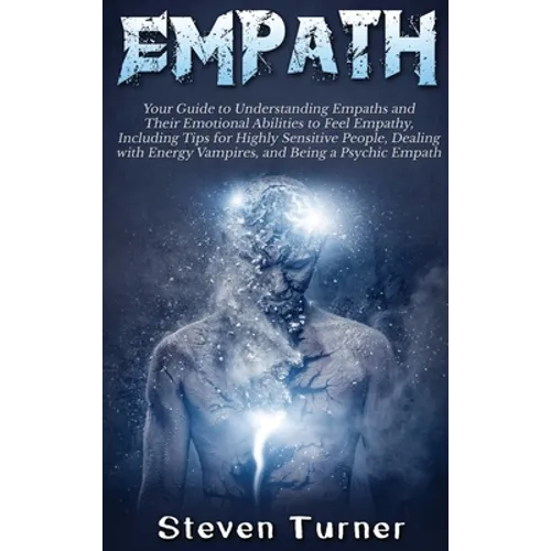 Empath: Your Guide to Understanding Empaths and Their Emotional Abilities to Feel Empathy, Including Tips for Highly Sensitive People, Dealing with En - Hardcover