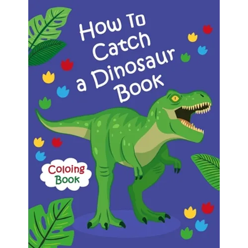 How To Catch a Dinosaur Book Coloring Book: Color and Learn the Names of all the Dinosaurs - Great Gift for Boys, Girls, and Kids of all Ages - Paperback