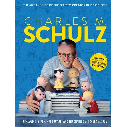 Charles M. Schulz: The Art and Life of the Peanuts Creator in 100 Objects (Peanuts Comics, Comic Strips, Charlie Brown, Snoopy) - Hardcover