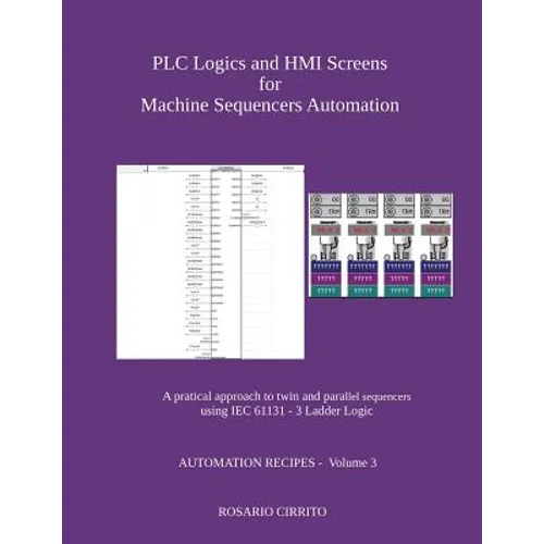 PLC Logics and HMI Screens for Machine Sequencers Automation: A pratical approach to twin and parallel sequencers using IEC 61131 - 3 Ladder Logic - Paperback