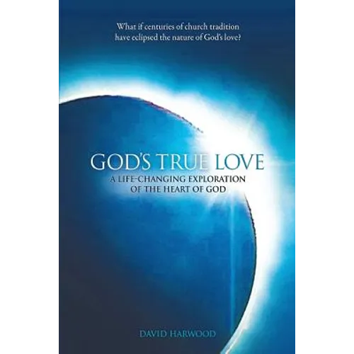 God's True Love: A Life-Changing Exploration of the Heart of God - Paperback