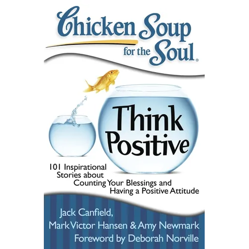 Chicken Soup for the Soul: Think Positive: 101 Inspirational Stories about Counting Your Blessings and Having a Positive Attitude - Paperback