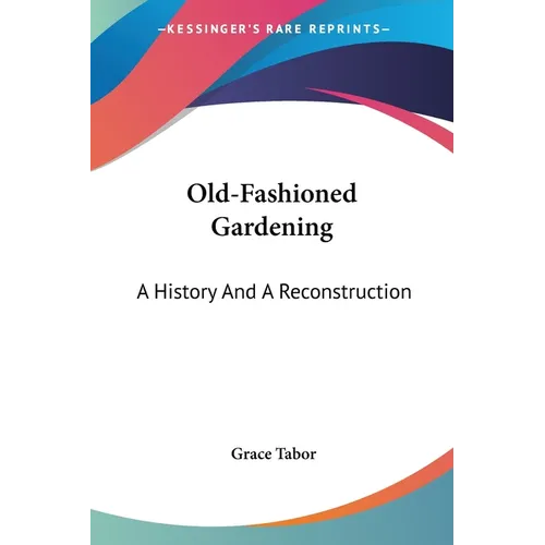 Old-Fashioned Gardening: A History And A Reconstruction - Paperback