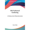Old-Fashioned Gardening: A History And A Reconstruction - Paperback