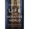 Life in the Negative World: Confronting Challenges in an Anti-Christian Culture - Hardcover