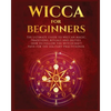Wicca for Beginners: The Ultimate guide to Wiccan Magic, Traditions, Rituals and Deities. How to follow the Witchcraft Path for the solitary practitio - Paperback