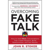 Overcoming Fake Talk: How to Hold Real Conversations That Create Respect, Build Relationships, and Get Results - Paperback
