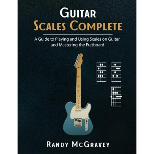 Guitar Scales Complete: A Guide to Playing and Using Scales on Guitar and Mastering the Fretboard - Paperback