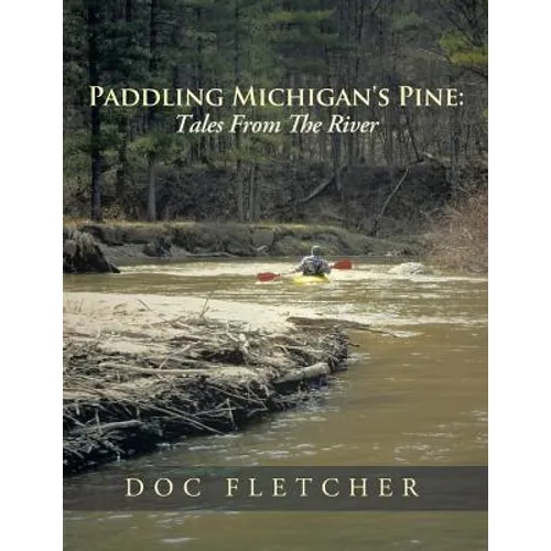 Paddling Michigan's Pine: Tales From The River - Paperback
