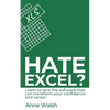 Hate Excel? Learn to love the software that can transform your confidence and career: Learn to love the software that can transform your confidence an - Paperback