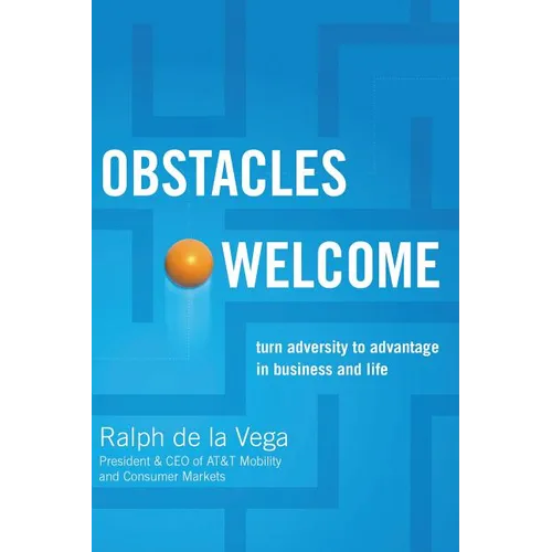 The Obstacles Welcome: How to Turn Adversity Into Advantage in Business and in Life - Paperback