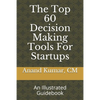 The Top 60 Decision Making Tools For Startups: An Illustrated Guidebook - Paperback