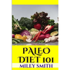 Paleo Diet 101: What Is The Paleo Diet, Paleo Diet Recipes And Creating A Healthy Paleo Diet - Paperback