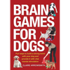 Brain Games for Dogs: Fun Ways to Build a Strong Bond with Your Dog and Provide It with Vital Mental Stimulation - Paperback