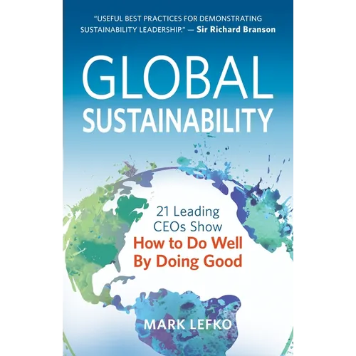 Global Sustainability: 21 Leading Ceos Show How to Do Well by Doing Good - Paperback