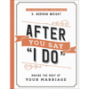 After You Say I Do: Making the Most of Your Marriage - Paperback