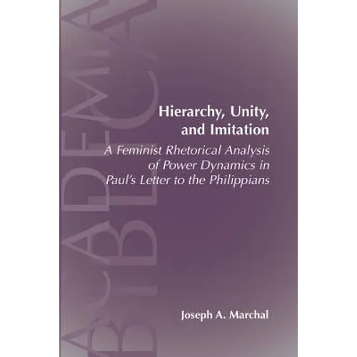 Hierarchy, Unity, and Imitation: A Feminist Rhetorical Analysis of Power Dynamics in Paul's Letter to the Philippians - Paperback