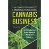 The Complete Guide to Starting Your Own Cannabis Business - An Introduction to the Medical Marijuana Industry - Paperback