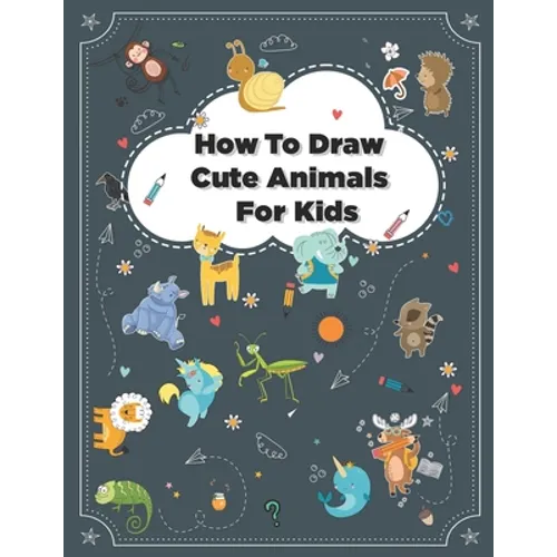 How to Draw Cute Animals: How to Draw Simple Step by Step Animals Drawing Book For Kids Age (8-12) - Paperback