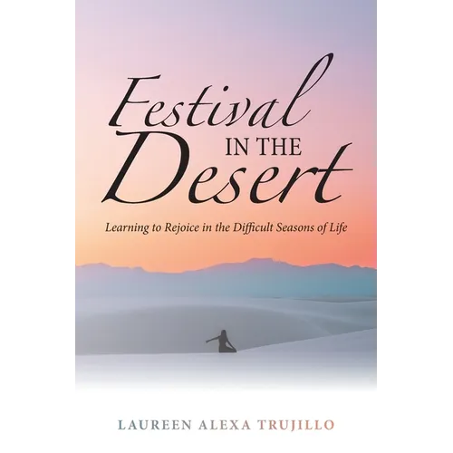 Festival in the Desert: Learning to Rejoice in the Difficult Seasons of Life - Paperback